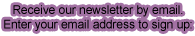 Receive our newsletter by email. Enter your email address to sign up:
